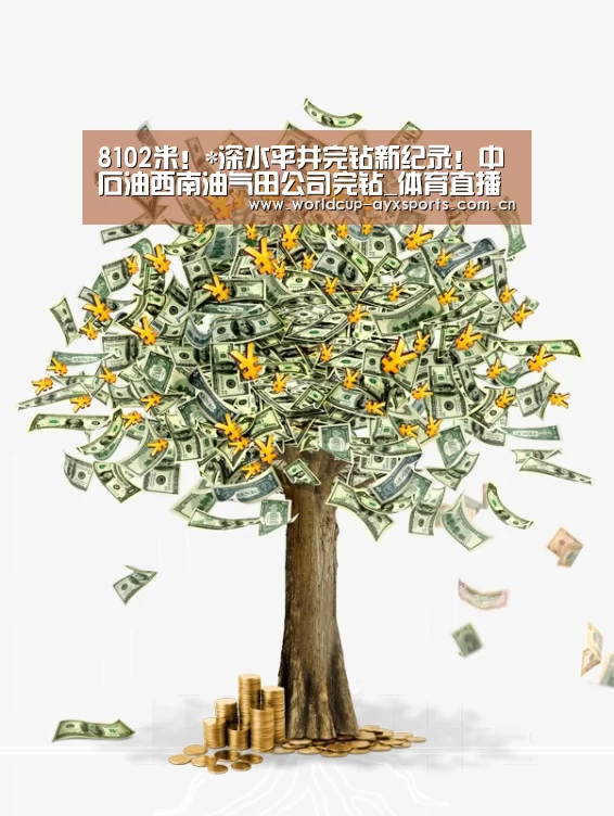 8102米!*深水平井完钻新纪录!中石油西南油气田公司完钻_体育直播(图3) 爱游戏直播