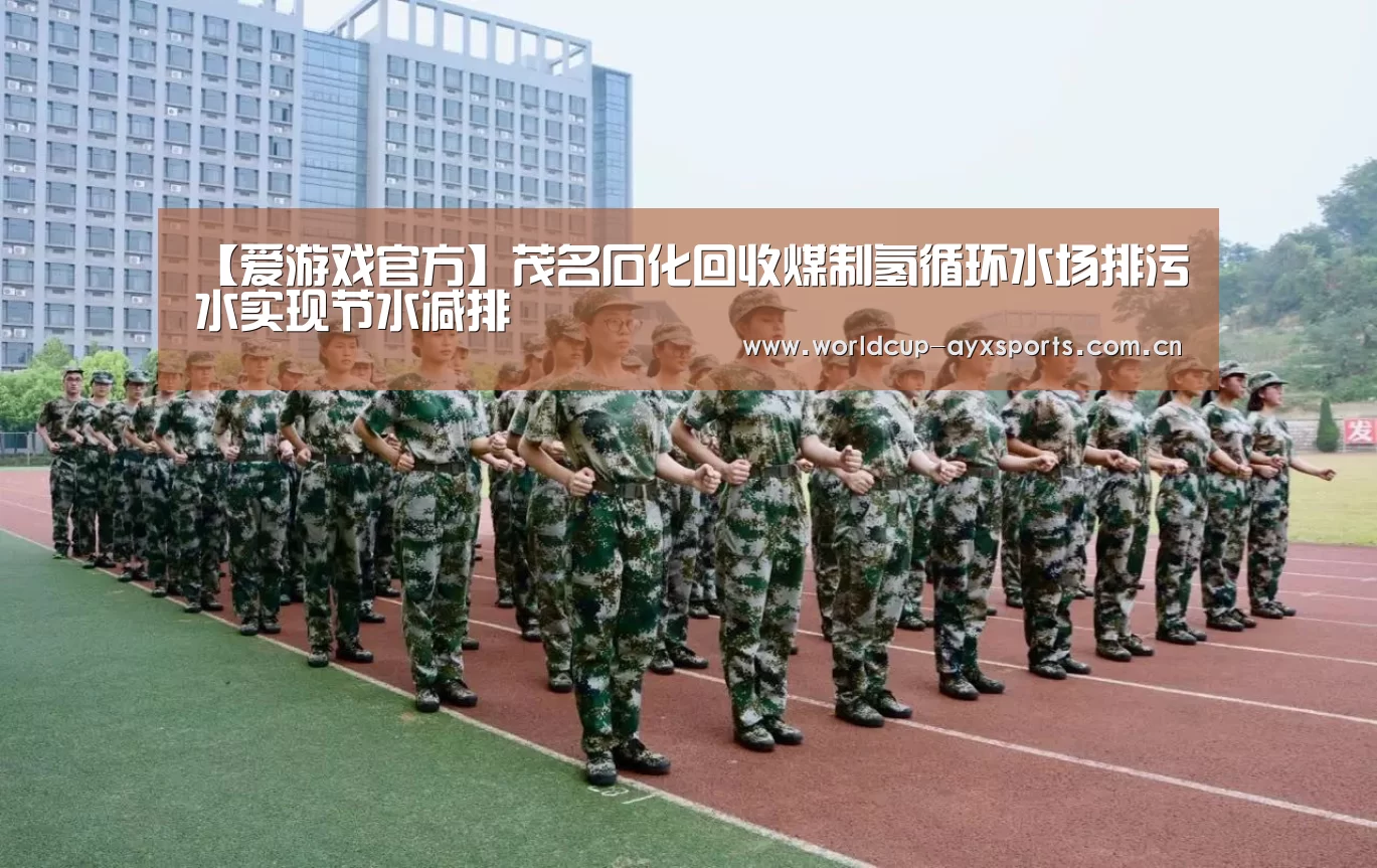 【爱游戏官方】茂名石化回收煤制氢循环水场排污水实现节水减排(图2) 爱游戏官方